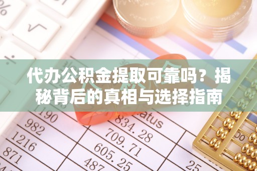 社头代办公积金提取可靠吗？揭秘背后的真相与选择指南