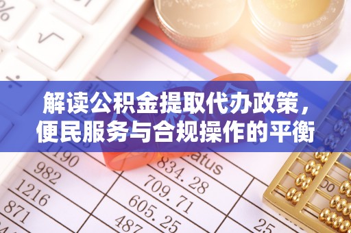 社头解读公积金提取代办政策，便民服务与合规操作的平衡之道
