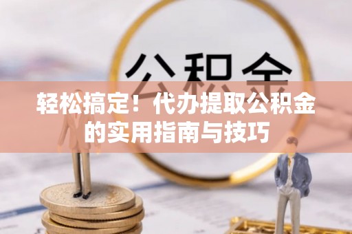 社头轻松搞定！代办提取公积金的实用指南与技巧
