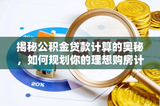 社头揭秘公积金贷款计算的奥秘，如何规划你的理想购房计划