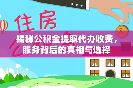 社头揭秘公积金提取代办收费，服务背后的真相与选择