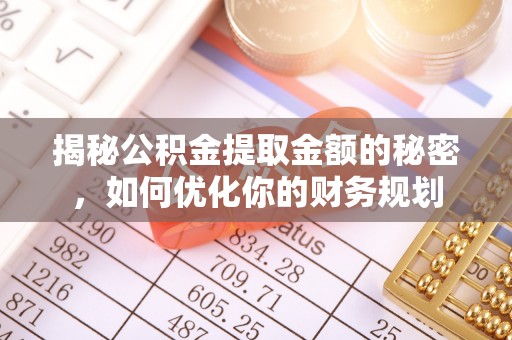社头揭秘公积金提取金额的秘密，如何优化你的财务规划