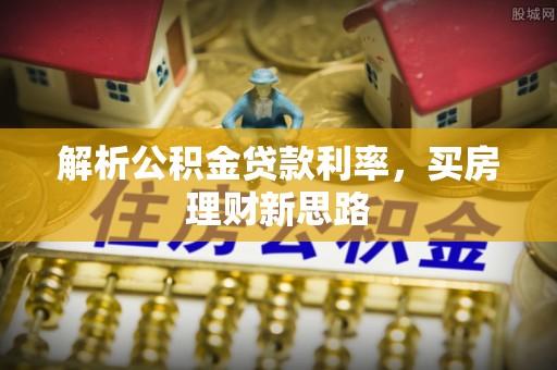 社头解析公积金贷款利率，买房理财新思路