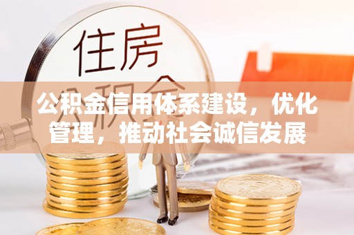 社头公积金信用体系建设，优化管理，推动社会诚信发展