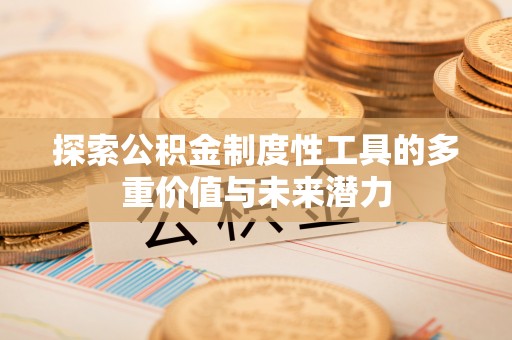 社头探索公积金制度性工具的多重价值与未来潜力