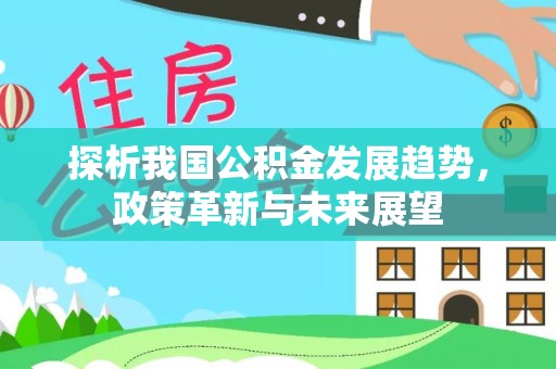 社头探析我国公积金发展趋势，政策革新与未来展望