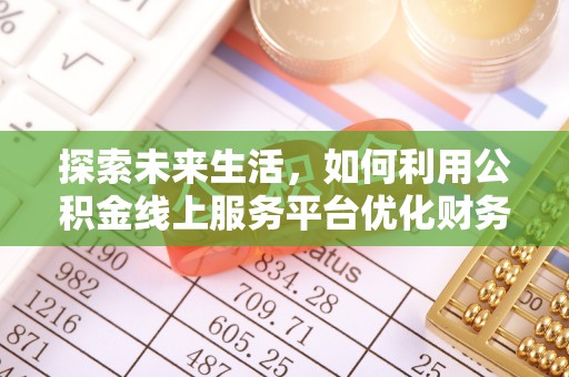 社头探索未来生活，如何利用公积金线上服务平台优化财务管理