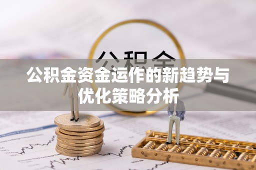 社头公积金资金运作的新趋势与优化策略分析