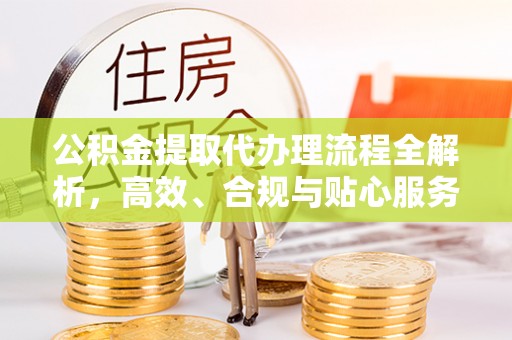 社头公积金提取代办理流程全解析，高效、合规与贴心服务