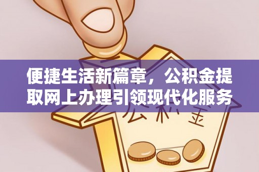 社头便捷生活新篇章，公积金提取网上办理引领现代化服务