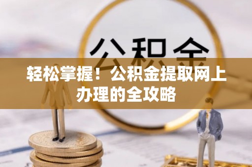 社头轻松掌握！公积金提取网上办理的全攻略