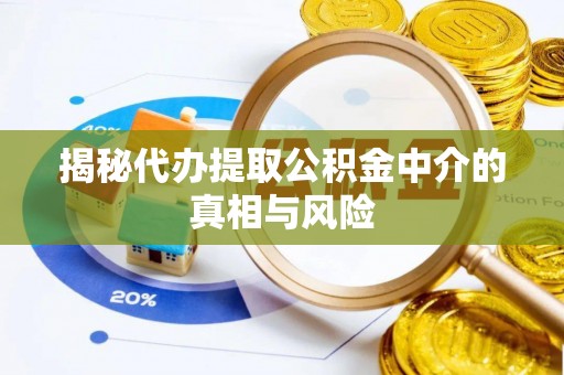 社头揭秘代办提取公积金中介的真相与风险