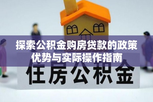 社头探索公积金购房贷款的政策优势与实际操作指南