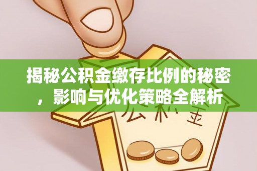 社头揭秘公积金缴存比例的秘密，影响与优化策略全解析