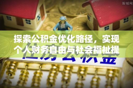 社头探索公积金优化路径，实现个人财务自由与社会福祉提升的桥梁
