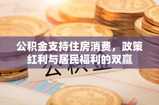 社头公积金支持住房消费，政策红利与居民福利的双赢