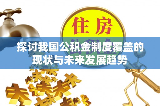 社头探讨我国公积金制度覆盖的现状与未来发展趋势