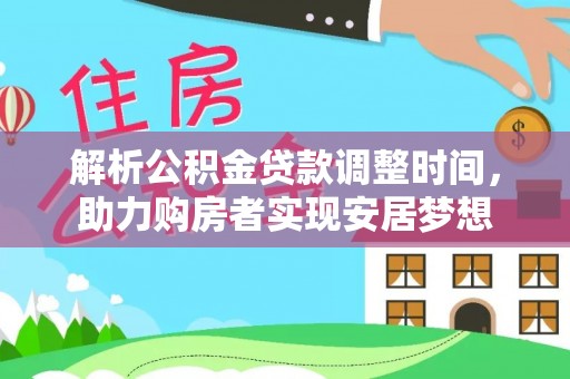 社头解析公积金贷款调整时间，助力购房者实现安居梦想