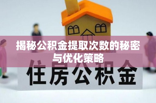 社头揭秘公积金提取次数的秘密与优化策略