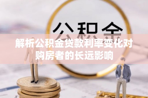 社头解析公积金贷款利率变化对购房者的长远影响