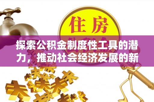 社头探索公积金制度性工具的潜力，推动社会经济发展的新引擎