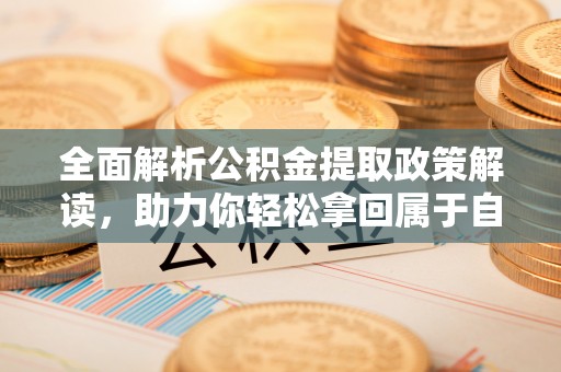 社头全面解析公积金提取政策解读，助力你轻松拿回属于自己的钱