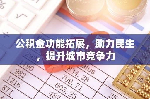 社头公积金功能拓展，助力民生，提升城市竞争力