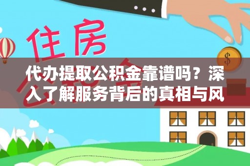 社头代办提取公积金靠谱吗？深入了解服务背后的真相与风险