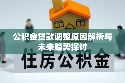 社头公积金贷款调整原因解析与未来趋势探讨