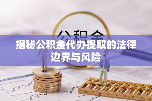社头揭秘公积金代办提取的法律边界与风险