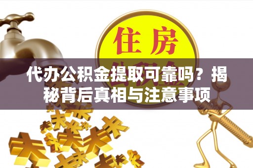 社头代办公积金提取可靠吗？揭秘背后真相与注意事项