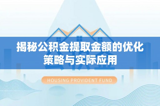 社头揭秘公积金提取金额的优化策略与实际应用