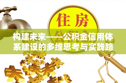 社头构建未来——公积金信用体系建设的多维思考与实践路径