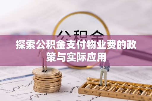社头探索公积金支付物业费的政策与实际应用