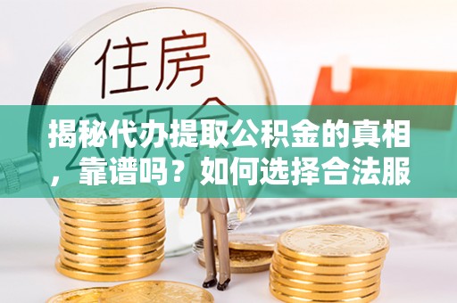 社头揭秘代办提取公积金的真相，靠谱吗？如何选择合法服务？