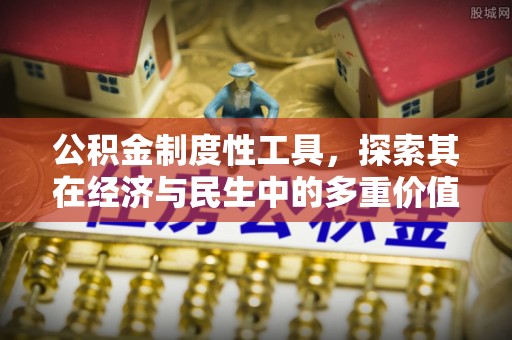 社头公积金制度性工具，探索其在经济与民生中的多重价值