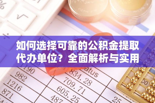 社头如何选择可靠的公积金提取代办单位？全面解析与实用指南