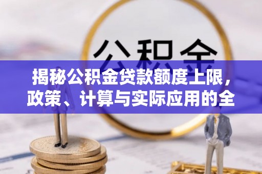 社头揭秘公积金贷款额度上限，政策、计算与实际应用的全面解析