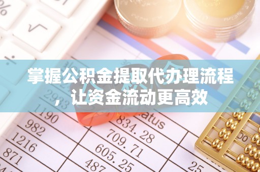 社头掌握公积金提取代办理流程，让资金流动更高效