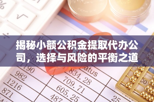 社头揭秘小额公积金提取代办公司，选择与风险的平衡之道
