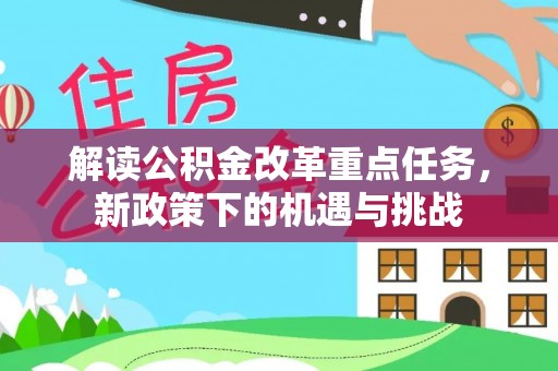 社头解读公积金改革重点任务，新政策下的机遇与挑战