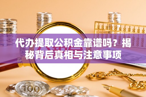 社头代办提取公积金靠谱吗？揭秘背后真相与注意事项