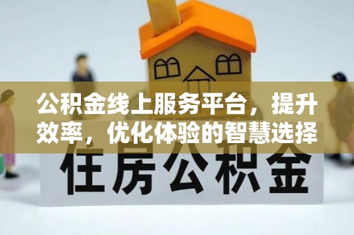 社头公积金线上服务平台，提升效率，优化体验的智慧选择