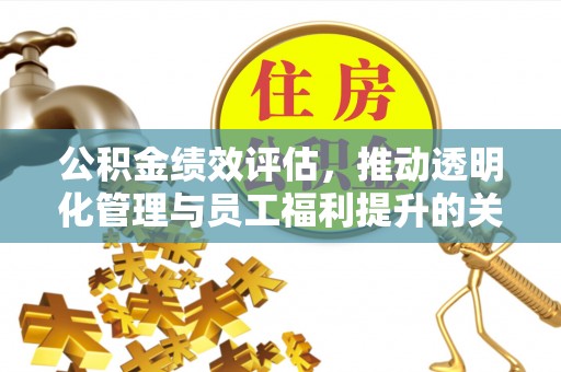 社头公积金绩效评估，推动透明化管理与员工福利提升的关键