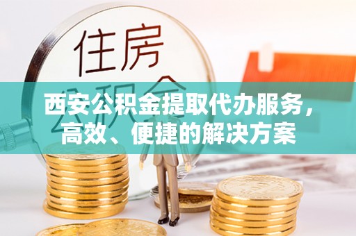 社头西安公积金提取代办服务，高效、便捷的解决方案