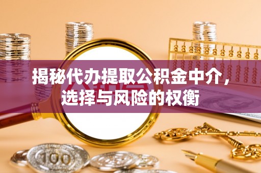 社头揭秘代办提取公积金中介，选择与风险的权衡