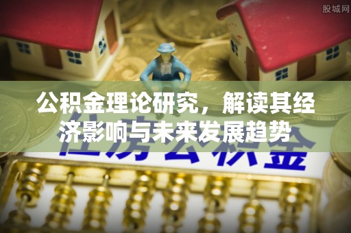 社头公积金理论研究，解读其经济影响与未来发展趋势