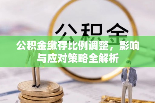 社头公积金缴存比例调整，影响与应对策略全解析