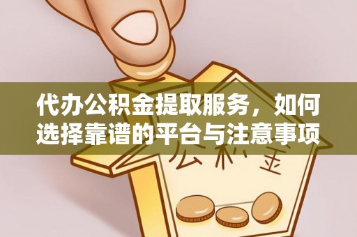 社头代办公积金提取服务，如何选择靠谱的平台与注意事项