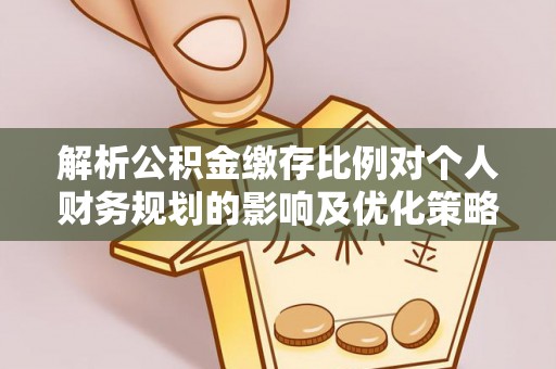 社头解析公积金缴存比例对个人财务规划的影响及优化策略